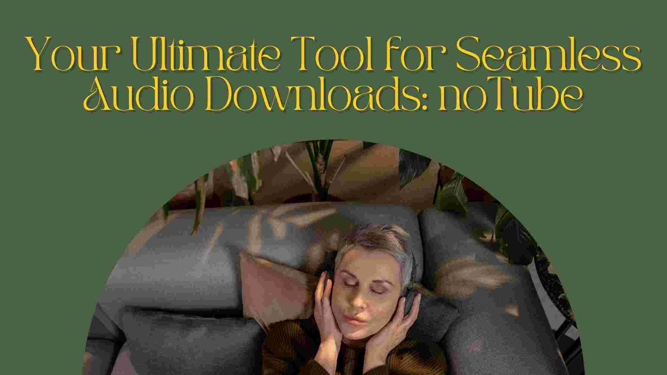 Your Ultimate Tool for Seamless Audio Downloads: noTube