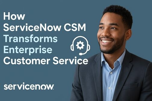 ServiceNow CSM Transforms Enterprise Customer Service