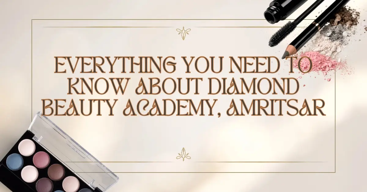 Know About Diamond Beauty Academy, Amritsar