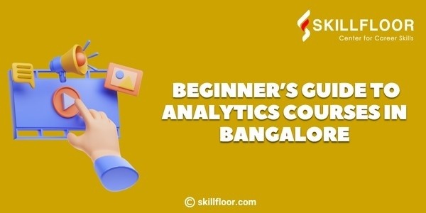 Beginner’s Guide to Analytics Courses in Bangalore