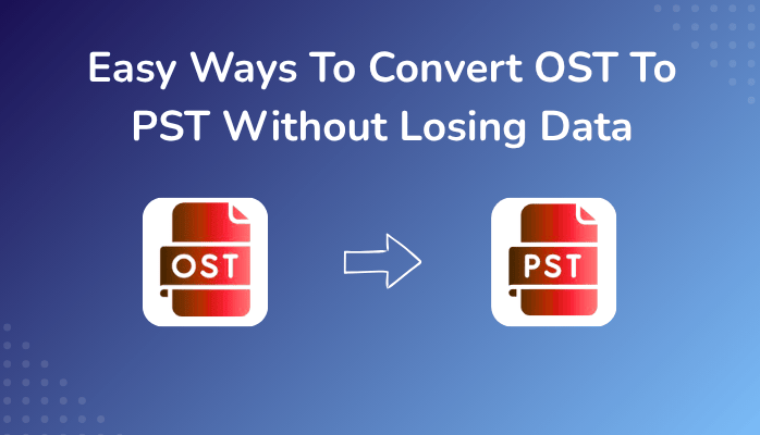 Easy Ways To Convert OST To PST Without Losing Data
