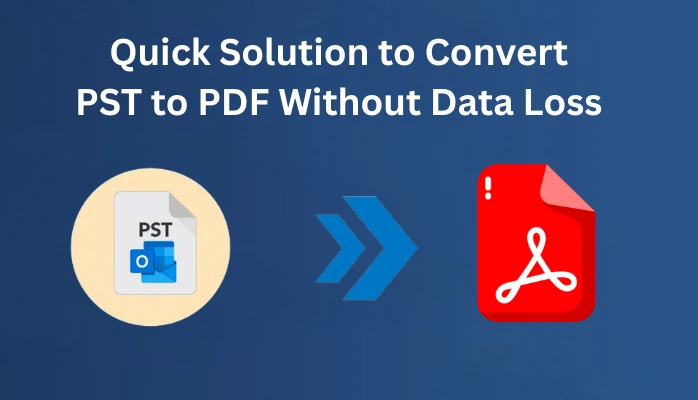 Quick Solution to Convert PST to PDF Without Data Loss