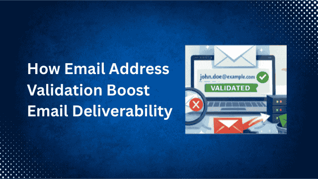 How Email Address Validation Boost Email Deliverability