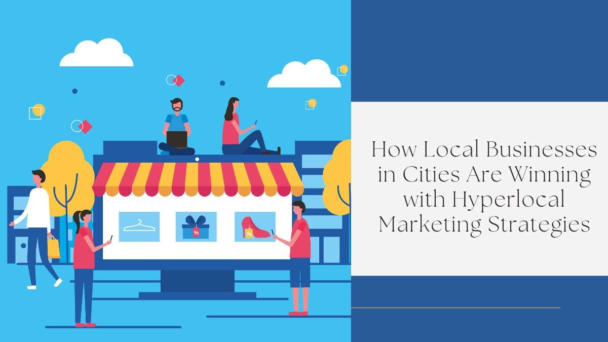 How Local Businesses Win with Hyperlocal Marketing