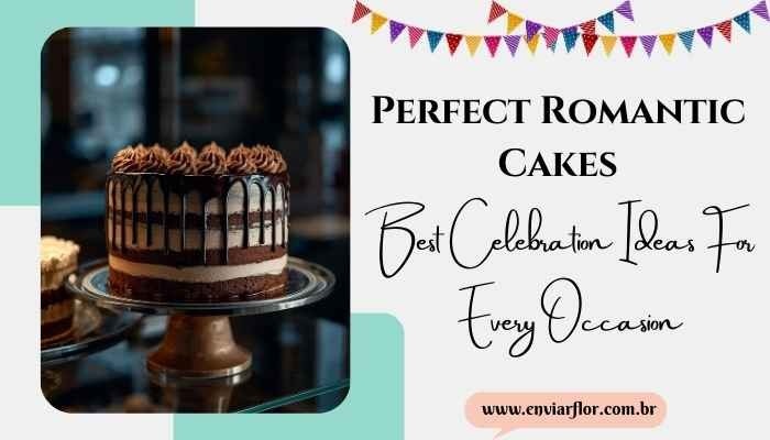 Perfect Romantic Cakes: Ideas for Any Celebration