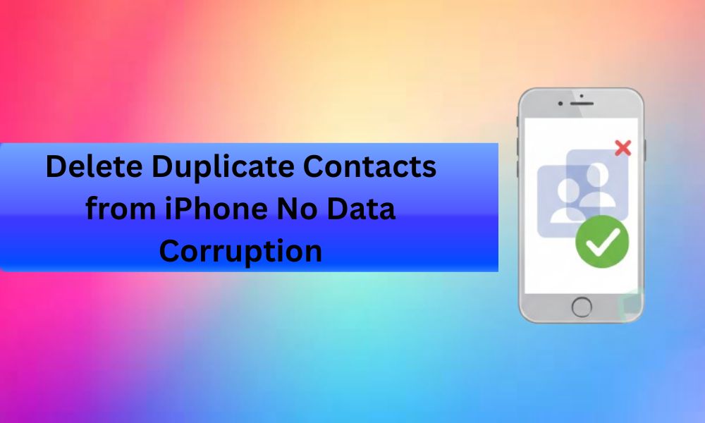 Delete Duplicate Contacts from iPhone easily