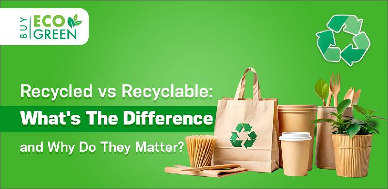 Recycled vs Recyclable: What’s the Difference