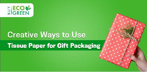 Creative Ways to Use Tissue Paper for Gift Packaging