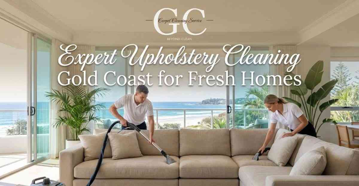 Expert Upholstery Cleaning Gold Coast for Fresh Homes