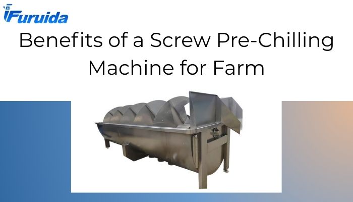 Benefits of a Screw Pre-Chilling Machine for Farm