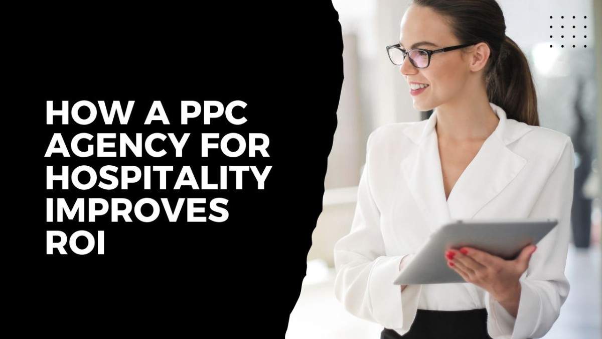How a PPC Agency for Hospitality Improves ROI