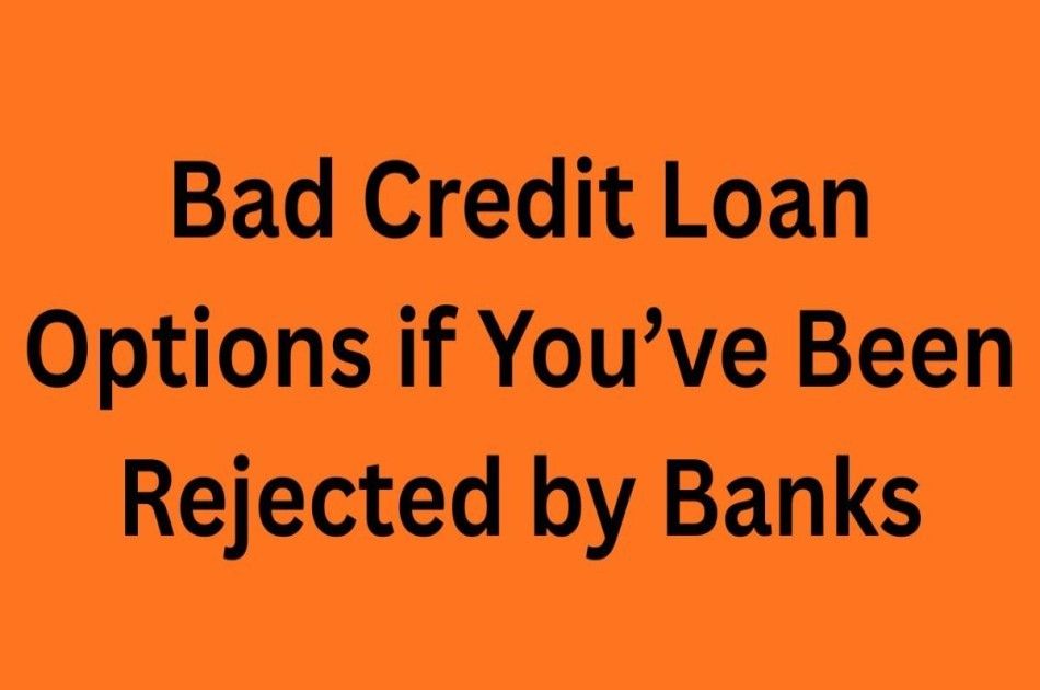 Bad Credit Loan Options if You’ve Been Rejected by Bank