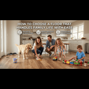 How to Choose a Floor That Handles Family Life