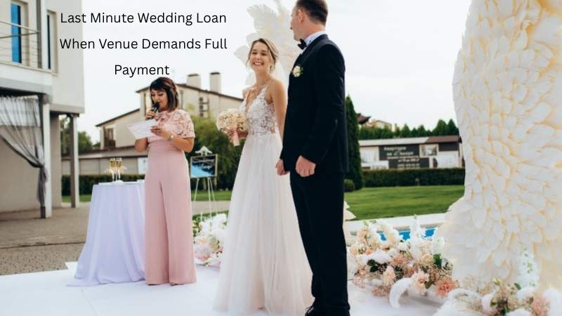 Last Minute Wedding Loan When Venue Demand Full Payment