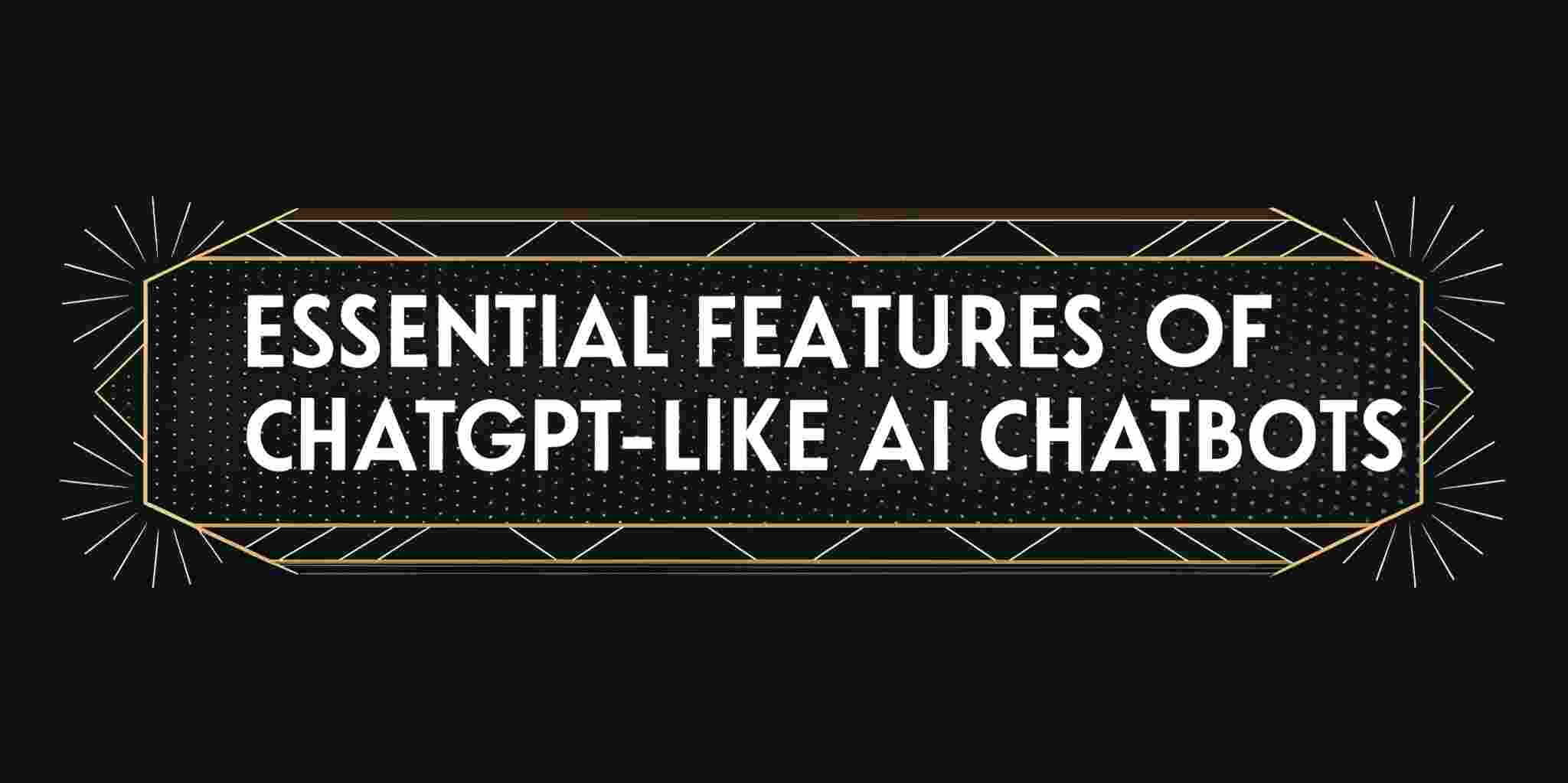 Essential Features of ChatGPT-like AI Chatbots