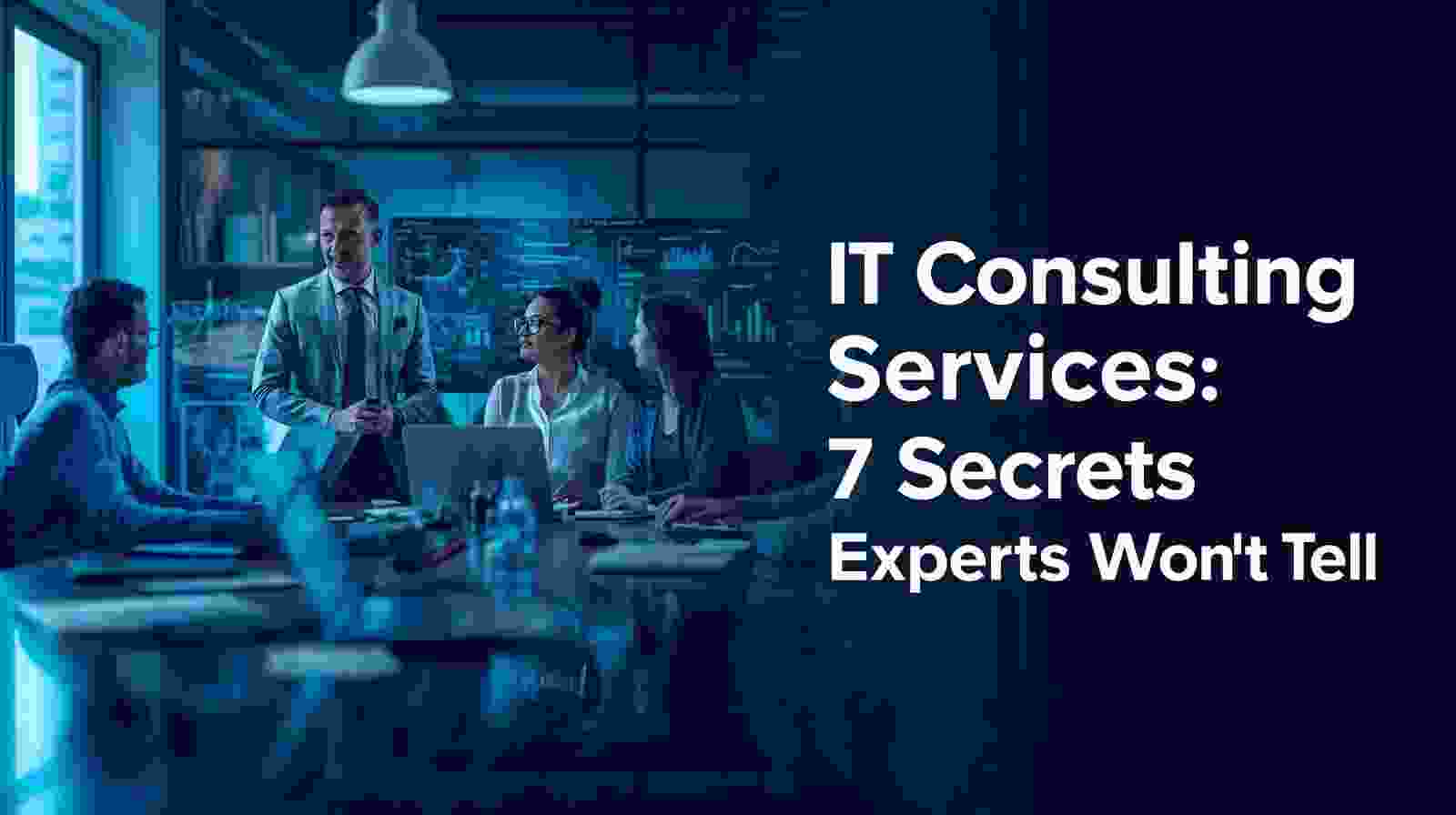 IT Consulting Services: 7 Secrets Experts Won’t Tell