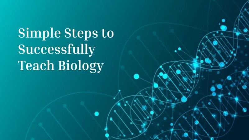 Simple Steps to Successfully Teach Biology