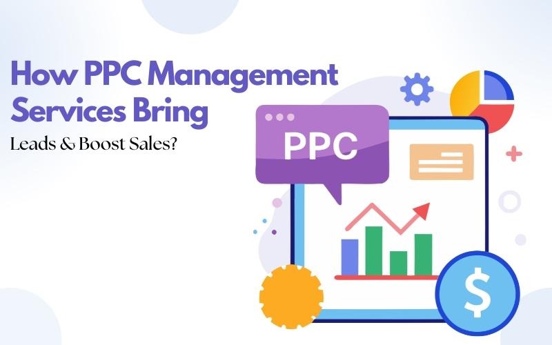 How PPC Management Services Bring Leads & Boost Sales?