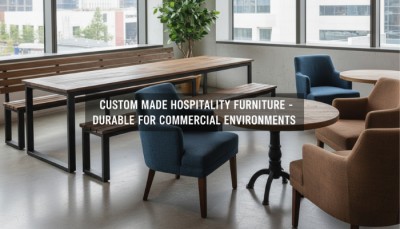 Custom Hospitality Furniture: Design & Durability