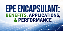 EPE Encapsulant: Benefits, Applications, & Performance
