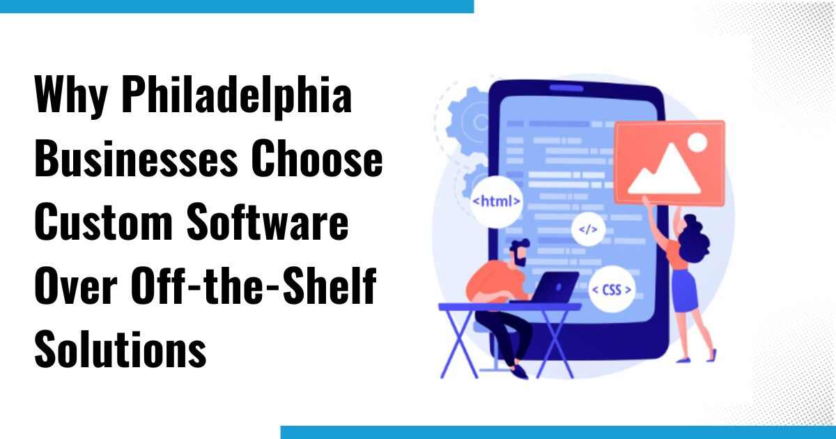 Why Philadelphia Businesses Choose Custom Software
