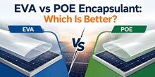 EVA vs POE Encapsulant: Which Is Better?