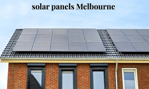 Solar Panels Melbourne: A Complete Guide
