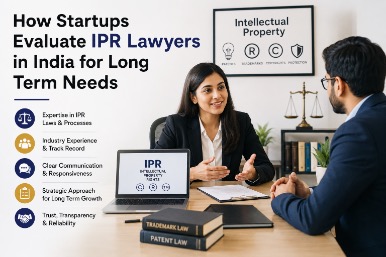 How Startups Evaluate IPR Lawyers for Long Term Needs