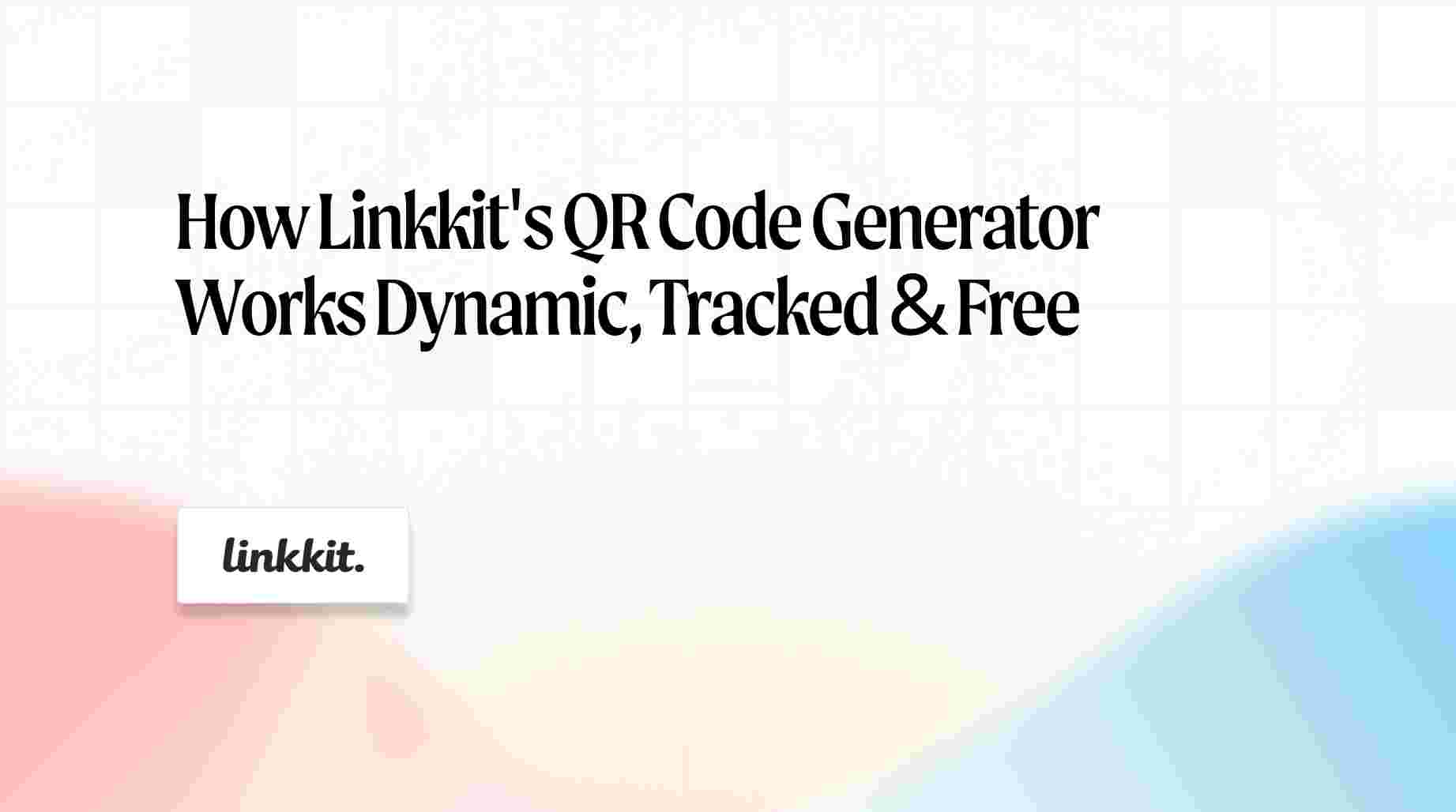 How Linkkit’s Dynamic QR Code Generator Works