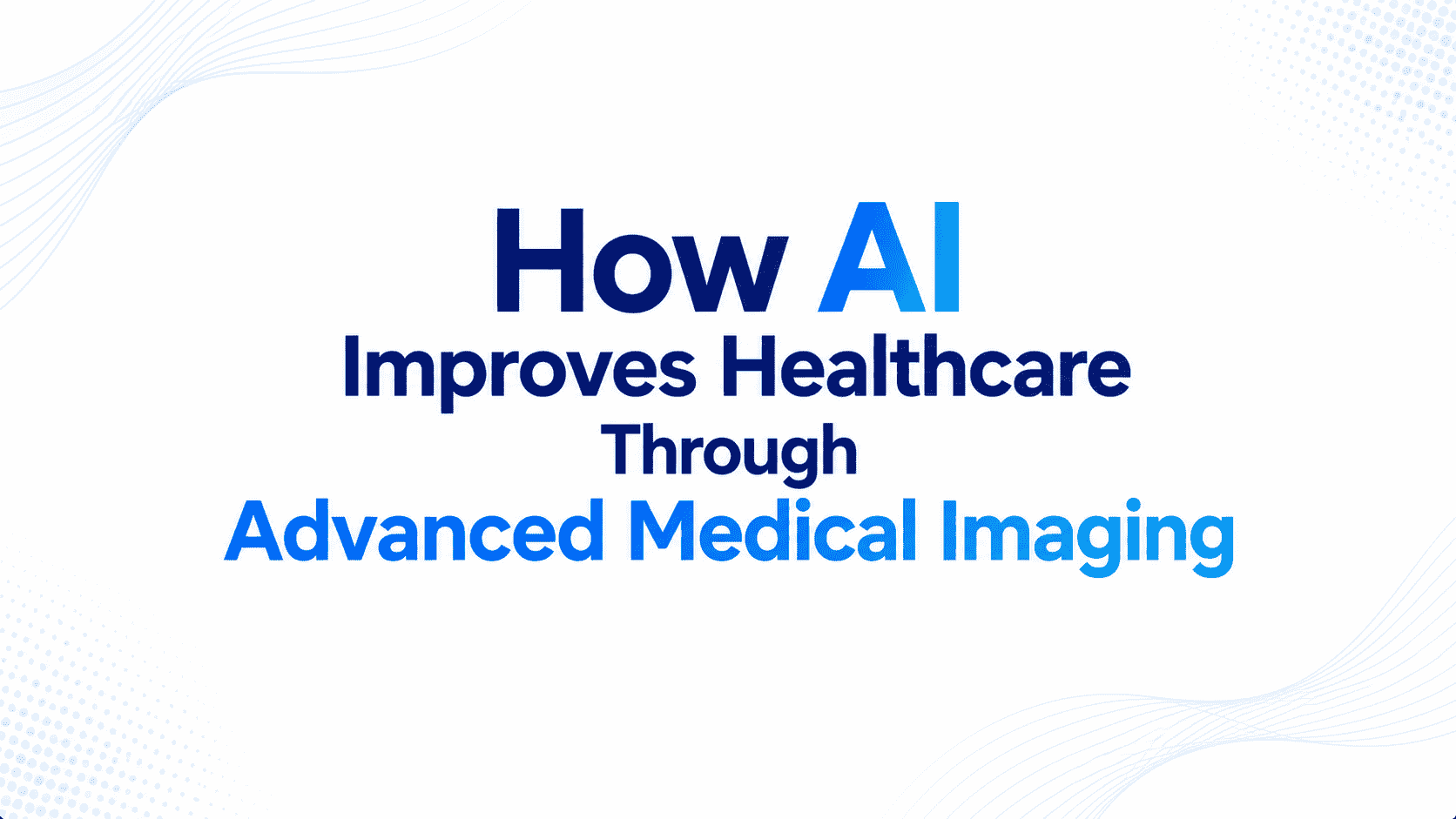 How AI Improves Healthcare with Medical Imaging